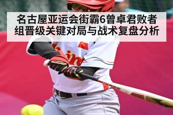 名古屋亚运会街霸6曾卓君败者组晋级关键对局与战术复盘分析